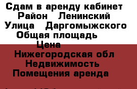 Сдам в аренду кабинет › Район ­ Ленинский › Улица ­ Даргомыжского › Общая площадь ­ 14 › Цена ­ 6 000 - Нижегородская обл. Недвижимость » Помещения аренда   